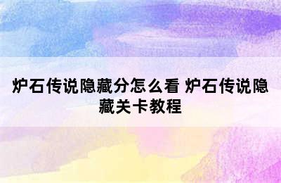 炉石传说隐藏分怎么看 炉石传说隐藏关卡教程